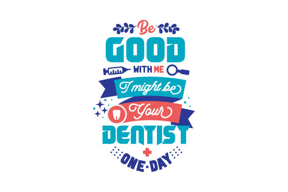 Be Good with Me I Might Be Your Dentist One Day
