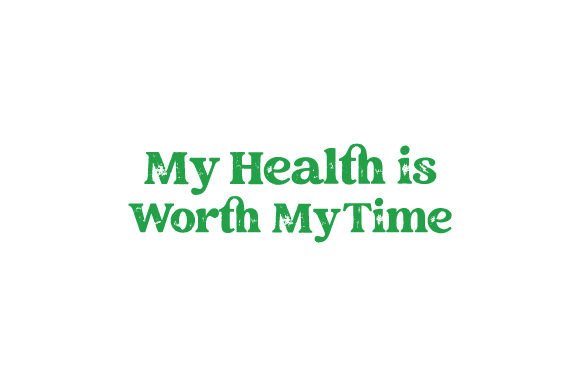 My Health is Worth My Time